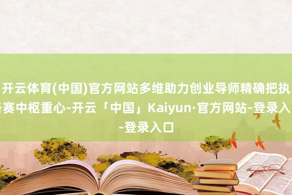 开云体育(中国)官方网站多维助力创业导师精确把执备赛中枢重心-开云「中国」Kaiyun·官方网站-登录入口