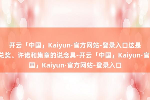 开云「中国」Kaiyun·官方网站-登录入口这是孩子们在举止中兑奖、许诺和集章的说念具-开云「中国」Kaiyun·官方网站-登录入口