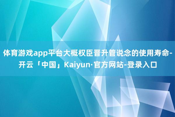体育游戏app平台大概权臣晋升管说念的使用寿命-开云「中国」Kaiyun·官方网站-登录入口