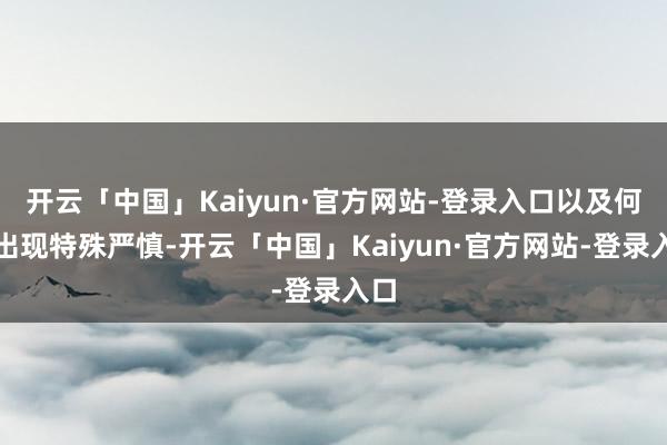 开云「中国」Kaiyun·官方网站-登录入口以及何如出现特殊严慎-开云「中国」Kaiyun·官方网站-登录入口